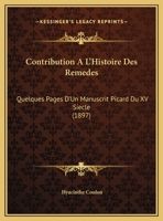 Contribution A L'Histoire Des Remedes: Quelques Pages D'Un Manuscrit Picard Du XV Siecle (1897) 2013008740 Book Cover