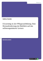 E-Learning in der Pflegeausbildung. Eine Herausforderung im Hinblick auf das selbstorganisierte Lernen 3346610446 Book Cover