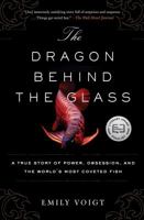 The Dragon Behind the Glass: A True Story of Power, Obsession, and the World's Most Coveted Fish 1451678959 Book Cover