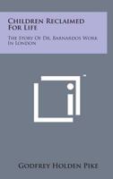 Children Reclaimed For Life: The Story Of Dr. Barnardo's Work In London 0548315965 Book Cover
