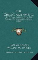 The Child's Arithmetic: On A Plan Entirely New, For Families And Infant Schools 1104384388 Book Cover