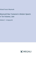 Weymouth New Testament in Modern Speech; In Ten Volumes, Luke: Volume 3 - in large print 3387320752 Book Cover