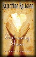 Rejecting Religion - Embracing Grace 1889973106 Book Cover