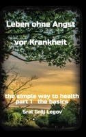 Leben ohne Angst vor Krankheit: the simple way to health part 1 the basics 3347291298 Book Cover