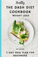 The DASH DIET COOK BOOK: WEIGHT LOSS,AT HOME 7 -DAY MEAL PLAN FOR BEGINNERS,The Complete Guide B08R69ZBLL Book Cover