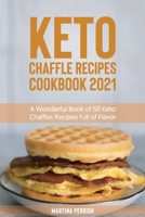 Keto Chaffle Recipes Cookbook 2021: A Wonderful Book of 50 Keto Chaffles Recipes Full of Flavor 1801566771 Book Cover