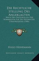 Die Rechtliche Stellung Des Angeklagten: Nach Den Protokollen Der Kommission Fur Die Reform Des Strafprozesses (1906) 1161121803 Book Cover