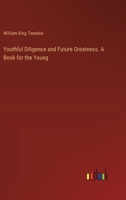 Youthful Diligence and Future Greatness. A Book for the Young 3385405246 Book Cover