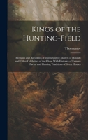 Kings of the Hunting-field: Memoirs and Anecdotes of Distinguished Masters of Hounds and Other Celebrities of the Chase With Histories of Famous Packs, and Hunting Traditions of Great Houses 1019949198 Book Cover