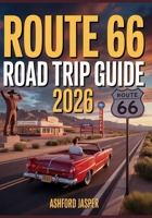 Route 66 Road Trip Guide 2026: Complete Guide to America’s Mother Road with Best Stops, Historic Sites, Dining & Insider Tips B0FQNLRKFP Book Cover