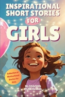 Inspirational Short Stories for Girls: A Collection of Motivational Stories for Girls to Inspire Strength, Friendship- and Self Confidence - Present for Girls B0F1DPJW5Z Book Cover