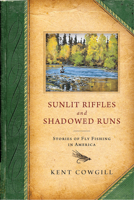 Sunlit Riffles and Shadowed Runs: Stories of Fly Fishing in America 0299289109 Book Cover