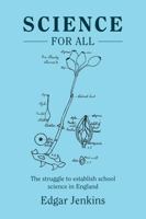 Science for All: The struggle to establish school science in England 1782772642 Book Cover