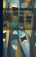 Neal's Charcoal Sketches: Three Books Complete in One. Containing the Whole of His Famous Charcoal Sketches; Peter Faber's Misfortunes; Peter Ploddy's ... Lions of Society; Olympus Pump; and Music Mad 1021122394 Book Cover