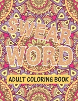 Swear Word Adult Coloring Book: Adult Curse Words and Insults - Stress Relief and Relaxation for Women and Men - Swear Word Coloring Book for Adults. B08NMBFHRG Book Cover