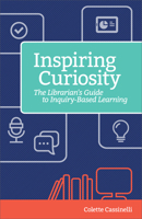 Inspiring Curiosity: The Librarian's Guide to Inquiry-Based Learning 1564846725 Book Cover
