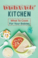 Babies' Kitchen: What To Cook For Your Babies: Kitchen Guide B09F1FPZT6 Book Cover