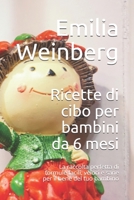Ricette di cibo per bambini da 6 mesi: La raccolta perfetta di formule facili, veloci e sane per il bene del tuo bambino null Book Cover