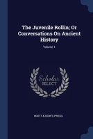 The Juvenile Rollin; Or Conversations On Ancient History; Volume 1 1022774514 Book Cover