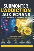 Surmonter l'addiction aux écrans et améliorer sa concentration: Addiction aux écrans | Techniques efficaces pour surmonter la dépendance au numérique | Détox numérique (French Edition) B0F1FFWX1K Book Cover