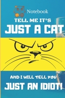 Cat Notebook: Tell me its Just a cat and I will tell you just an idiot! 1696020441 Book Cover