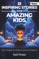 21 Captivating & Inspiring Stories For Curious For Boys and Girls Age 4-12: Amazing Tales From Science, History, Sports And The Weird World: To Ignite ... Self-Belief and Empower Fearlessness B0FP4M38HR Book Cover
