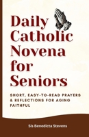 Daily Catholic Novena for Seniors: Short, Easy-to-Read Prayers & Reflections for Aging Faithful B0G6X3Y2TC Book Cover