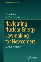 Navigating Nuclear Energy Lawmaking for Newcomers: An Asian Perspective 9819957079 Book Cover