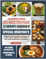 LE GUIDE ULTIME DES RECETTES POUR LE GROUPE SANGUIN O SPÉCIAL DÉBUTANTS: Le guide complet du débutant pour l’alimentation selon le groupe sanguin O : ... pour la vie quotidienne. (French Edition) B0GH7TKF1B Book Cover