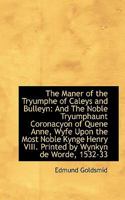 The Maner of the Tryumphe of Caleys and Bulleyn and The Noble Tryumphant Coronacyon of Quene Anne, Wyfe unto the Most Noble Kynge Henry VIII 3337777635 Book Cover