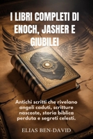 I LIBRI COMPLETI DI ENOCH, JASHER E GIUBILEI: Antichi scritti che rivelano angeli caduti, scritture nascoste, storia biblica perduta e segreti celesti. (Italian Edition) B0GYRNGY9K Book Cover