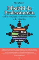 Dibattiti da Professionista: Guida completa all’arte della retorica e del dibattito. Decifrare, analizzare e utilizzare strategie vincenti in un ... Sofismi, etica, pregiudizi cognitivi.. B0FVSSS3GG Book Cover