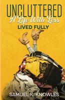 UNCLUTTERED: A Life With Less, Lived Fully (UNCLUTTERED SERIES) B0DT99YKK7 Book Cover