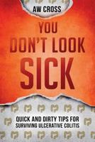 You Don't Look Sick: Quick and Dirty Tips for Surviving Ulcerative Colitis 1775178722 Book Cover