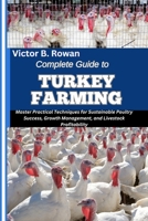 COMPLETE GUIDE TO TURKEY FARMING: Master Practical Techniques for Sustainable Poultry Success, Growth Management, and Livestock Profitability B0FHHTPYYJ Book Cover