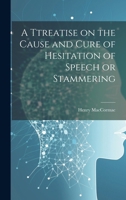 A Ttreatise on the Cause and Cure of Hesitation of Speech or Stammering 1021967475 Book Cover
