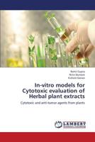 In-vitro models for Cytotoxic evaluation of Herbal plant extracts: Cytotoxic and anti-tumor agents from plants 3659426776 Book Cover