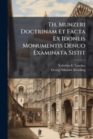 Th. Munzeri Doctrinam Et Facta Ex Idoneis Monumentis Denuo Examinata Sistit... 1276813694 Book Cover
