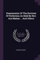 Examination Of The Doctrine Of Perfection As Held By Rev. Asa Mahan ... And Others 1022265644 Book Cover