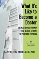 What It's Like to Become a Doctor: The Year-by-Year Journey from Medical Student to Practicing Physician 0997284706 Book Cover