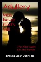 Adultery Was Never God's Will: The Aftermath On The Family 099108165X Book Cover