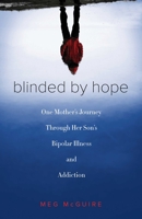 Blinded by Hope: One Mother's Journey Through Her Son's Bipolar Illness and Addiction 163152125X Book Cover