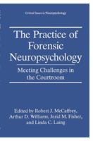 The Practice of Forensic Neuropsychology: Meeting Challenges in the Courtroom (Critical Issues in Neuropsychology)
