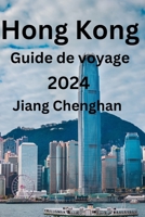 Hong Kong Guide de voyage 2024: Votre compagnon de confiance pour explorer Hong Kong, découvrez les meilleurs endroits à visiter, ce qu’il faut manger et les meilleurs hébergements (French Edition) B0CMZRLN3M Book Cover