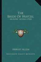 The Bride Of Huitzil: An Aztec Legend 0548683360 Book Cover