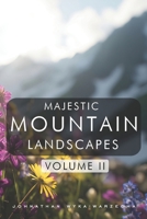 Majestic Mountain Landscapes - Volume II: Breathtaking Scenic Nature Photography Pictures | Coffee Table Book for Relaxation, Home Decor, and Nature Lovers B0GS936S9G Book Cover