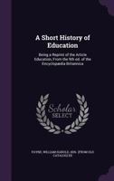 A Short History of Education; Being a Reprint of the Article by Oscar Browning on Education in the Ninth Ed. of the Encyclopaedia Britannica 1372807829 Book Cover