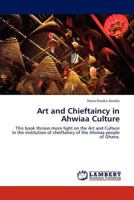 Art and Chieftaincy in Ahwiaa Culture: This book throws more light on the Art and Culture in the institution of chieftaincy of the Ahwiaa people of Ghana. 3845478748 Book Cover