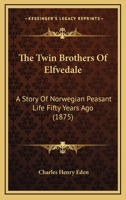 The Twin Brothers Of Elfvedale: A Story Of Norwegian Peasant Life Fifty Years Ago 1179918819 Book Cover