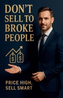 Don't Sell to Broke People: Price High, Sell Smart B0F41DWV6Q Book Cover